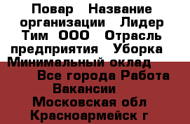 Повар › Название организации ­ Лидер Тим, ООО › Отрасль предприятия ­ Уборка › Минимальный оклад ­ 31 500 - Все города Работа » Вакансии   . Московская обл.,Красноармейск г.